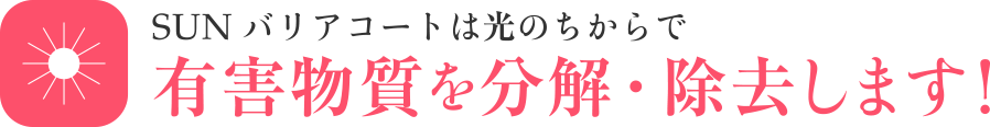 SUNバリアコートは光のちからで有害物質を分解・除去します！